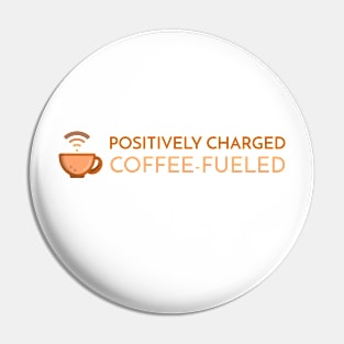 Positively charged and coffee-fueled Pin