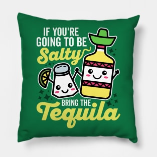 If You're Going to be Salty Bring the Tequila Pillow