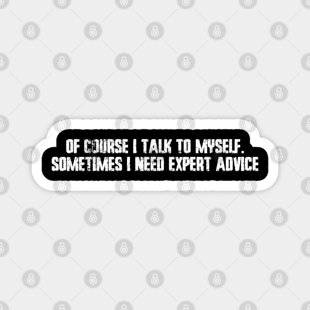 Of course I talk to myself. Sometimes I need expert advice Magnet by Giggl'n Gopher