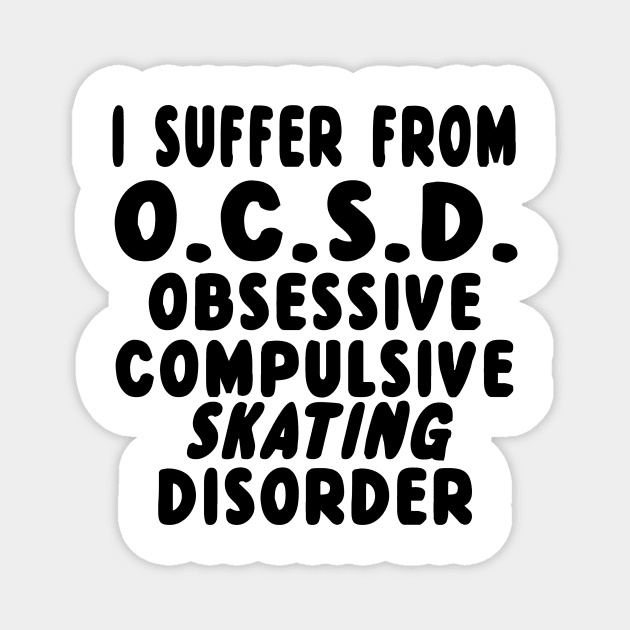 I suffer from O.C.S.D Obssesive, Compulsive, Skating, Disorder Magnet by shopbudgets