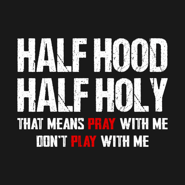 Half hood half holy that means pray with me don't play with me by TEEPHILIC