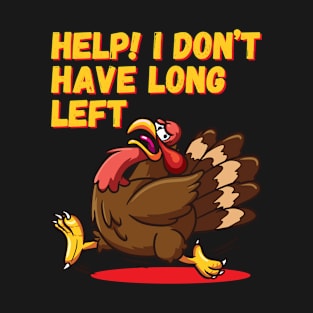 Help I Don’t Have Long Left Mens Funny Thanksgiving / Christmas Turkey T-Shirt