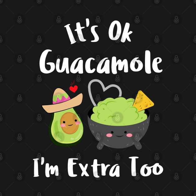 It's Ok Guacamole I'm Extra Too by Murray's Apparel