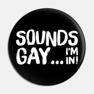 Sounds Gay, I'm In // Retro Style Original Design Pin