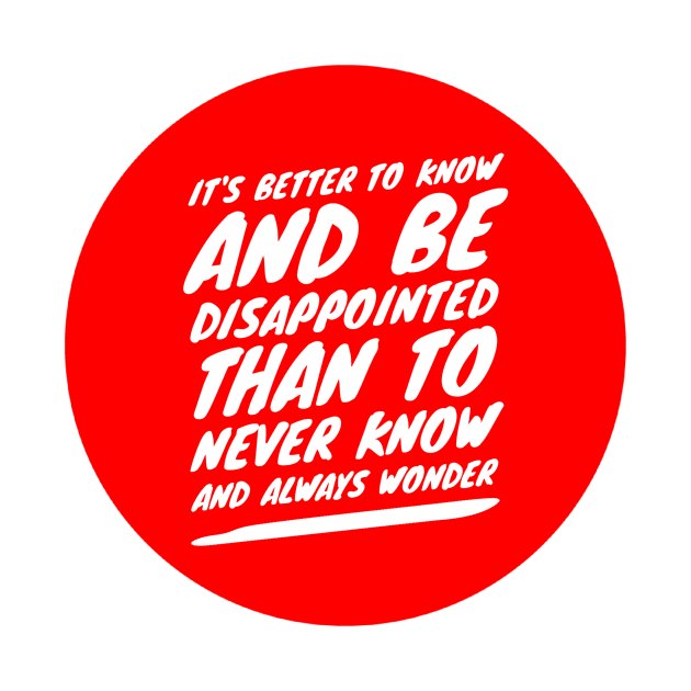 It's better to know and be disappointed than to never know and always wonder by GMAT