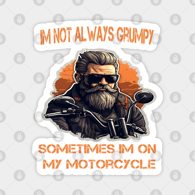 Im Not Always Grumpy Sometimes Im On My Motorcycle Magnet by ArtfulDesign