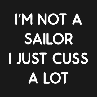 I'm Not Sailor I Just Cuss A Lot T-Shirt