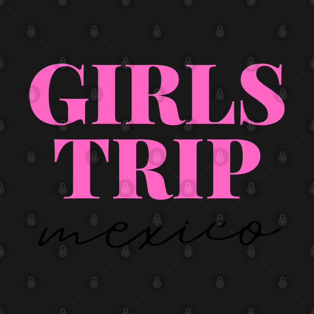 Discover Girls Trip Mexico - Girls Trip - T-Shirt