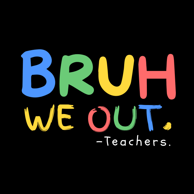 Bruh We Out Teachers End Of School Year Teacher Summer by emilytee