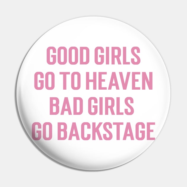 Good Girls Go To Heaven Bad Girls Go Backstage v3 Pin by Emma