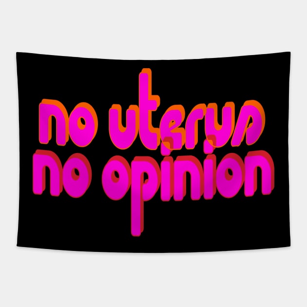 No Uterus, No Opinion Tapestry by Xanaduriffic