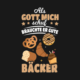 When God Created Me He Needed Good Bakers T-Shirt