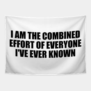 I am the combined effort of everyone I've ever known Tapestry