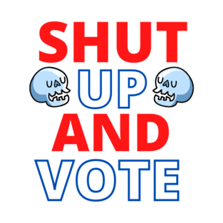 shut up and vote T-Shirt