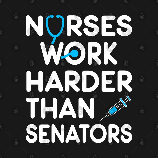 Nurse Gift. Nurses Work Harder Than Senators. by KsuAnn