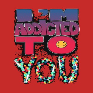 I'm Addicted to YOU!! T-Shirt