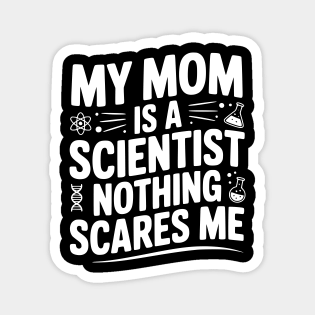 My Mom is a Scientist Nothing Scares Me Magnet by Frank Ring