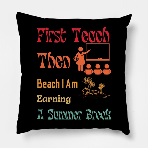 First Teach Then Beach I Am Earning A Summer Break Pillow by A tone for life