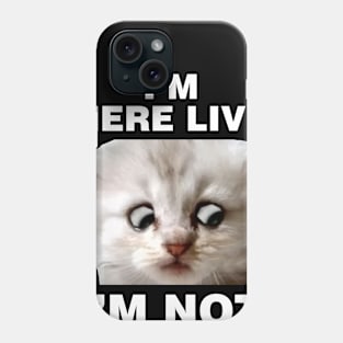 I'm Here Live Im Not A Cat Phone Case