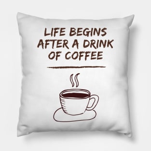 Life Begins After A Drink Of Coffee Pillow