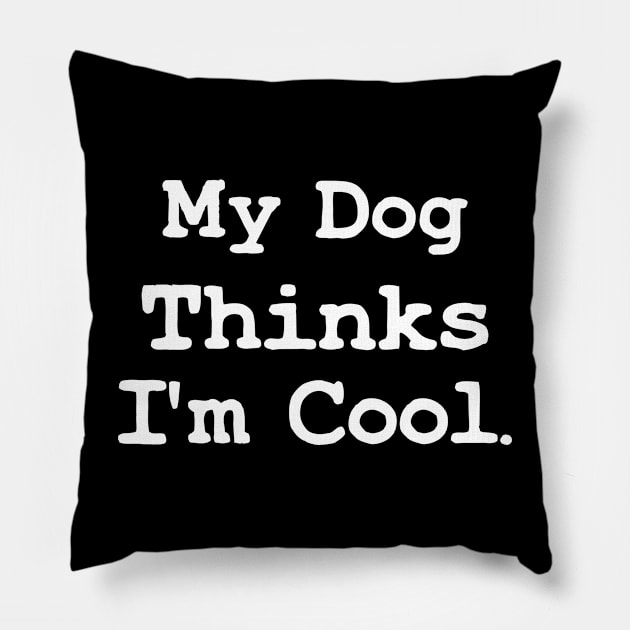 My Dog Thinks Im Cool - Funny Pet  Dog Dad Gift Pillow by TeeTypo