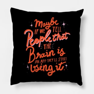 Maybe if we tell people that the brain is an app, they'll start using it sarcastic lettering quote Pillow