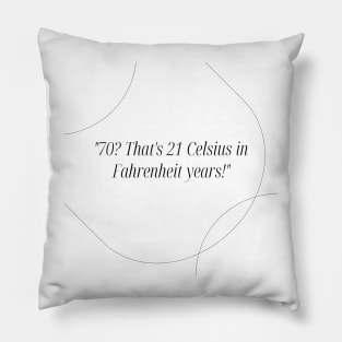 "70? That's 21 Celsius in Fahrenheit years!" - Funny 70th birthday quote Pillow