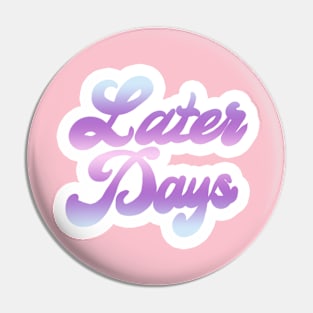 Later Days Pin