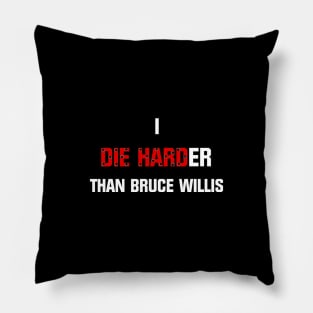 I die harder than Bruce Willis Pillow
