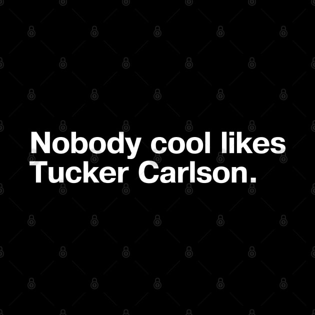 Nobody cool likes Tucker Carlson. by TheBestWords