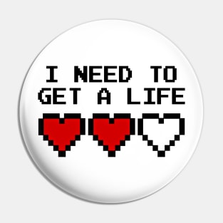 GAMING - I NEED TO GET A LIFE Pin