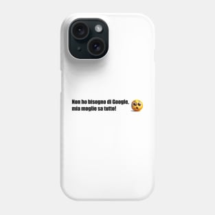 Non ho bisogno di Google, mia moglie sa tutto! Phone Case