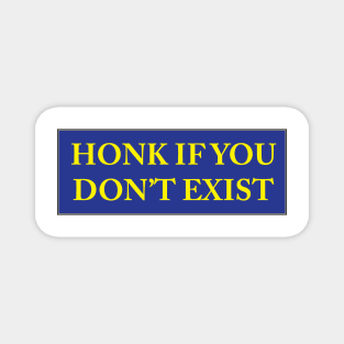 HONK IF YOU DON'T EXIST Magnet