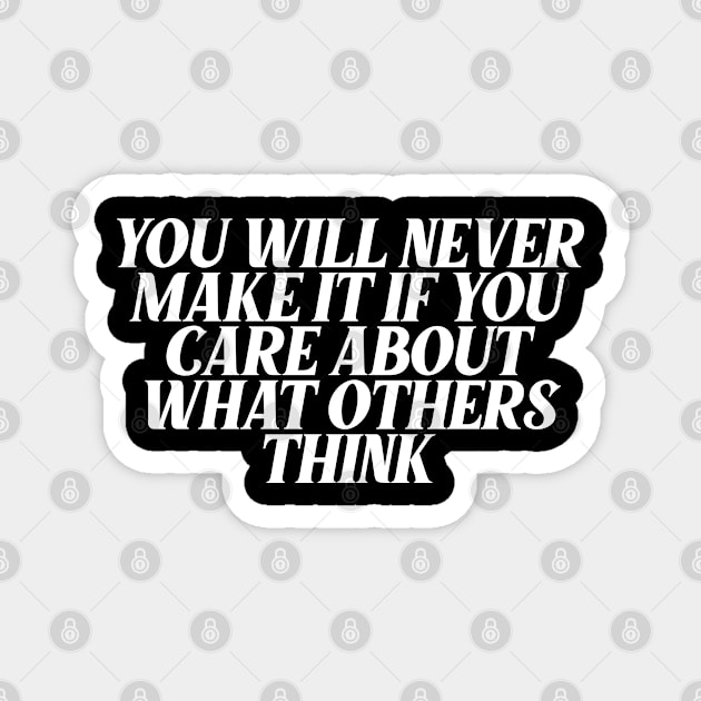 You will never  make it if you care about what others think Magnet by Ericokore