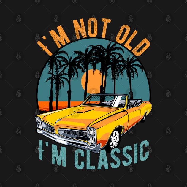 i am not old i am classic I'm not old I'm classic by LeonAd