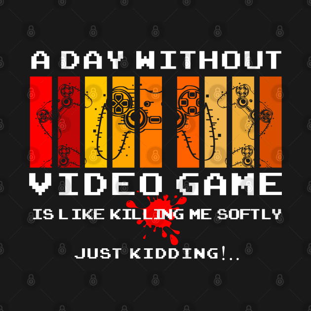 A day without video game is like killing me softly by Bertees