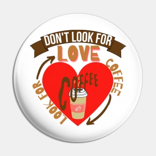 Don't Look For Love Look For Coffee Pin