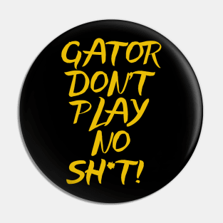 Gator Don't Play No Sh*t! Pin