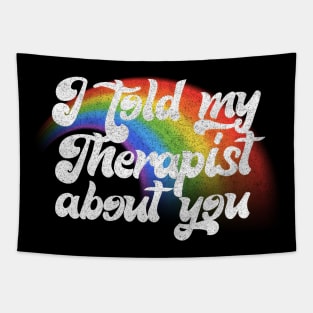 I Told My Therapist About You Tapestry