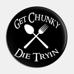 Get Chunky, Die Tryin Pin