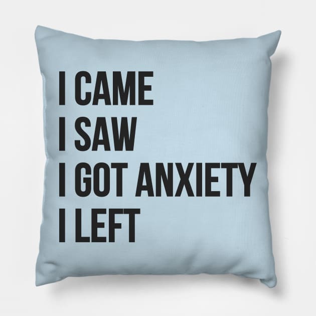 I Came, I Saw, I Got Anxiety, I Left Pillow by RefinedApparelLTD