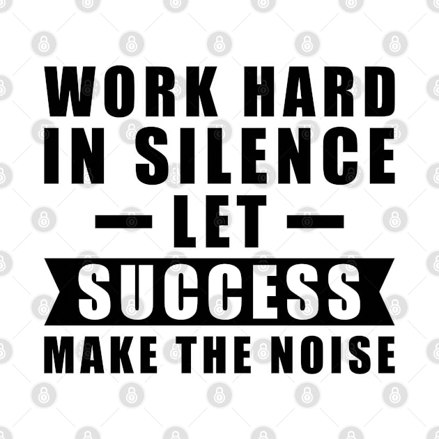 Work Hard In Silence, Let Success Make The Noise - Inspiration by DesignWood Atelier