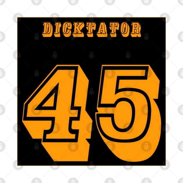 DICKtator 45 - No tRump 2024 - Front by SubversiveWare