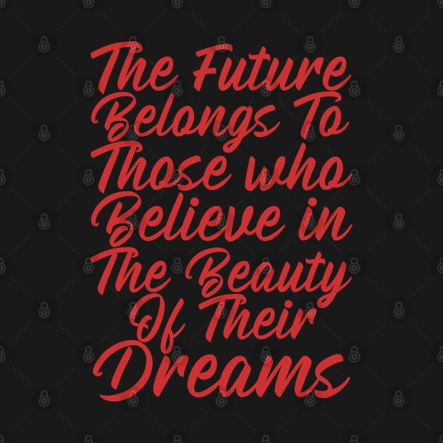 The Future Belongs To Those Who Believe In The Beauty Of Their Dreams by NatureGlow