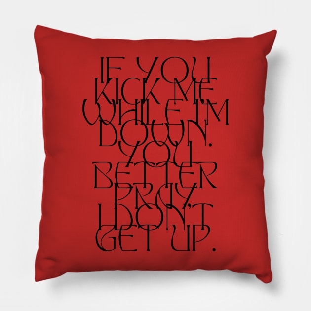 If you kick me when I'm down you better pray I don't get up. Pillow by Balix Store