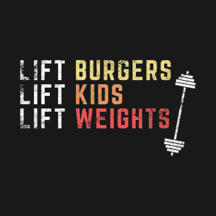 Lift Burger, Lift Kids, Lift Weights Funny Lifting T-Shirt