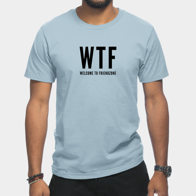 Disover Funny - WTF Welcome To The Friendzone - Funny Joke Statement Acronym Humor Slogan - Funny Wtf Welcome To The Friendzone Fun - T-Shirt