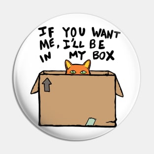 If you want me I'll be in my box. Pin