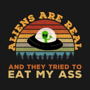 Aliens Are Real And They Tried To Eat My Ass T-Shirt