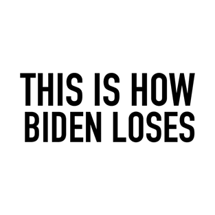 this is how biden loses T-Shirt